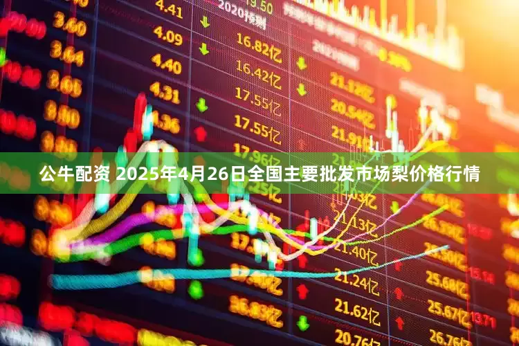 公牛配资 2025年4月26日全国主要批发市场梨价格行情