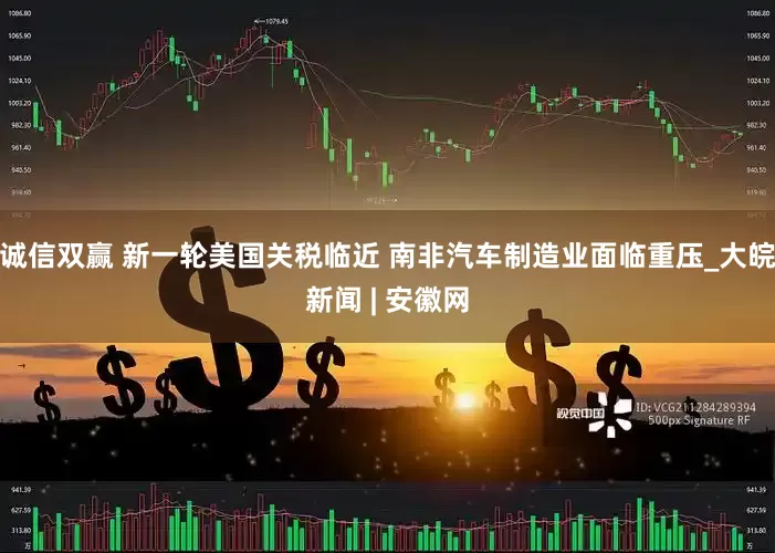 诚信双赢 新一轮美国关税临近 南非汽车制造业面临重压_大皖新闻 | 安徽网